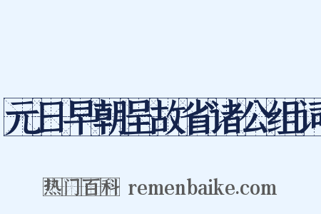元日早朝呈故省诸公组词是什么意思的图片
